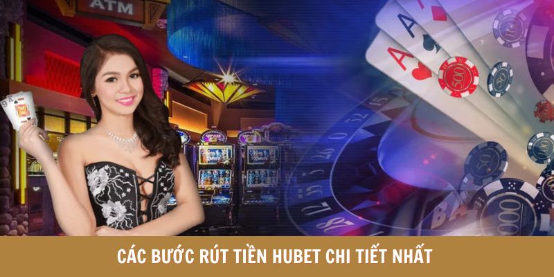 Chi tiết các bước rút tiền HUBET nhanh nhất