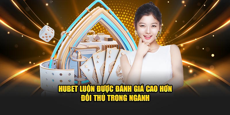 Hubet luôn được đánh giá cao hơn đối thủ trong ngành