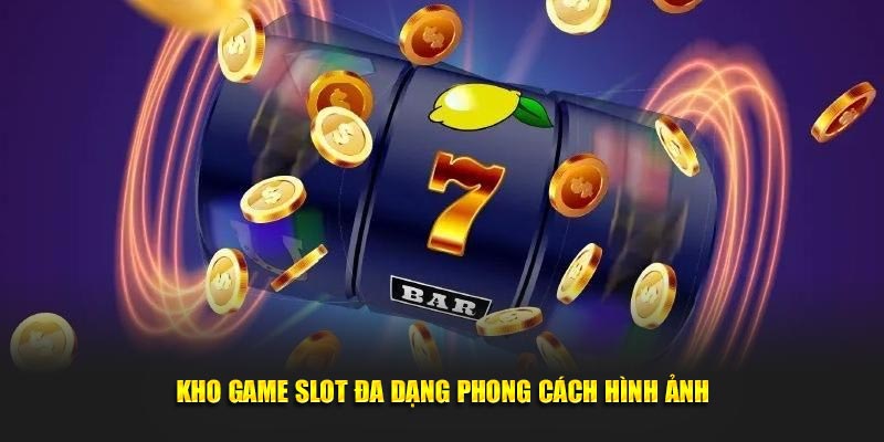 Kho game slot siêu đa dạng phong cách hình ảnh được cập nhật