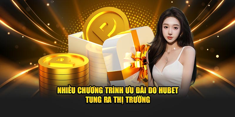 Nhiều chương trình ưu đãi do Hubet tung ra thị trường