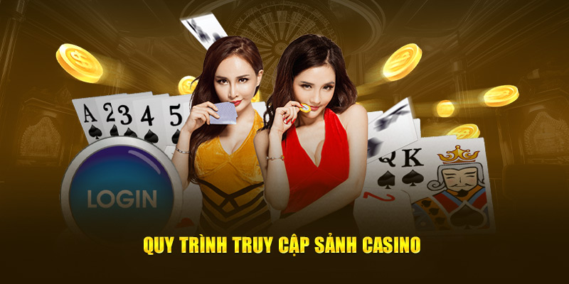 Quy trình truy cập sảnh casino