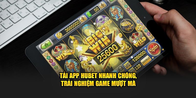 Tải app Hubet nhanh chóng, trải nghiệm game mượt mà