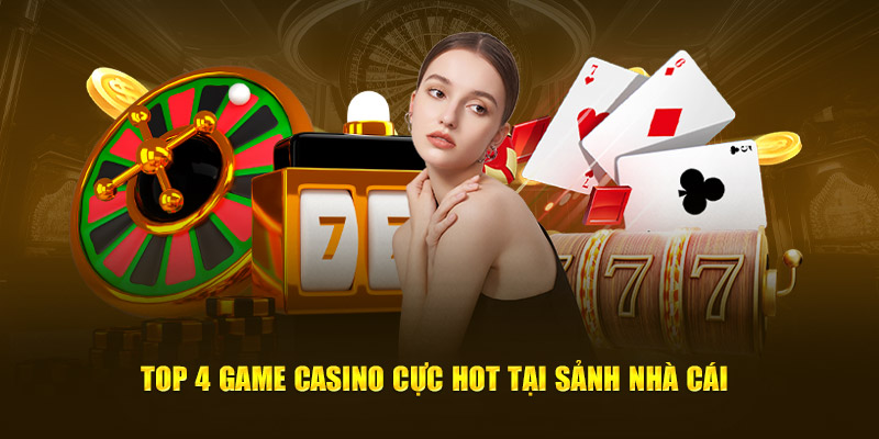 Top 4 game casino cực hot tại sảnh nhà cái