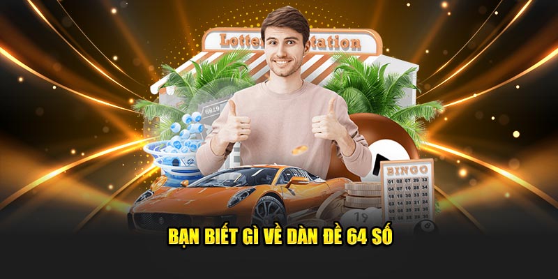 Bạn biết gì về dàn đề 64 số