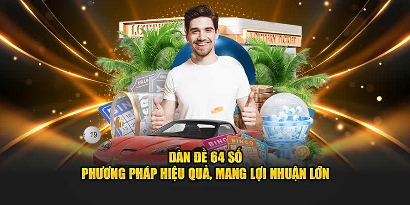 Dàn Đề 64 Số - Phương Pháp Hiệu Quả, Mang Lợi Nhuận Lớn