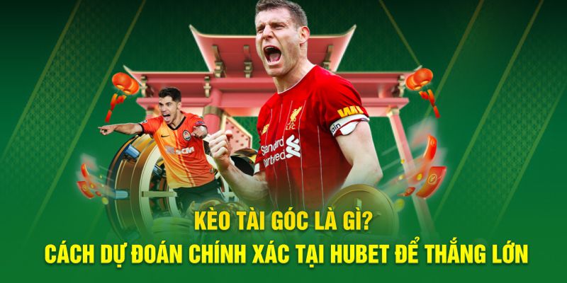 Kèo Tài Góc Là Gì? Cách Dự Đoán Chính Xác Tại Hubet Để Thắng Lớn