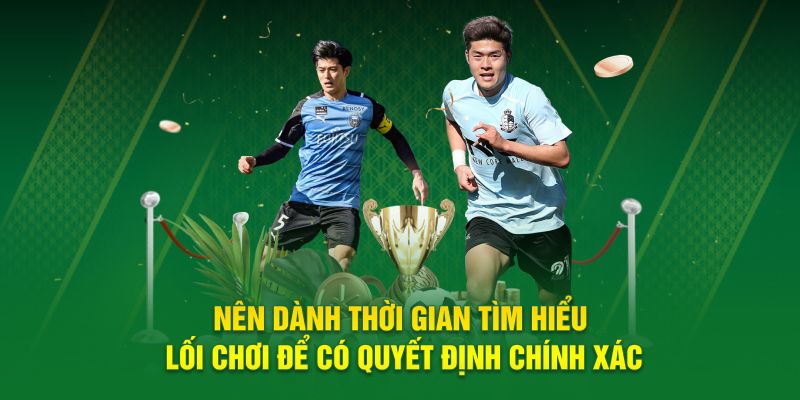Nên dành thời gian tìm hiểu lối chơi để có quyết định chính xác