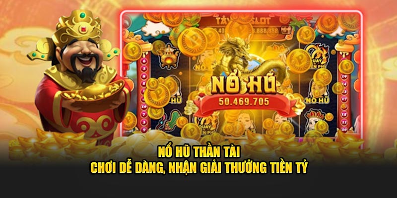 Nổ Hũ Thần Tài - Chơi Dễ Dàng, Nhận Giải Thưởng Tiền Tỷ
