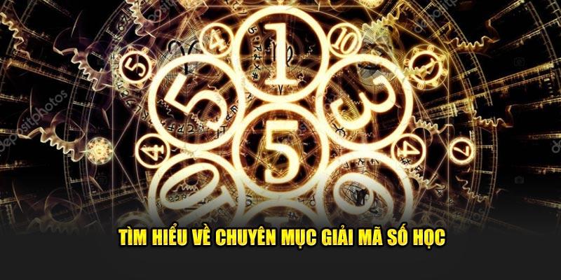 Tìm hiểu về chuyên mục giải mã số học
