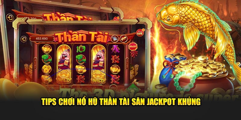 Tips chơi nổ hũ thần tài săn jackpot khủng